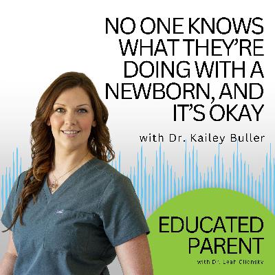 No One Knows What They’re Doing with a Newborn, and It’s Okay: Prepare for Parenthood with Dr. Kailey Buller No One Knows What They’re Doing with a Newborn, and It’s Okay: Prepare for Parenthood with Dr. Kailey Buller