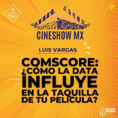 38. LUIS VARGAS / COMSCORE / ¿Cómo la DATA de taquilla INFLUYE en tu película?