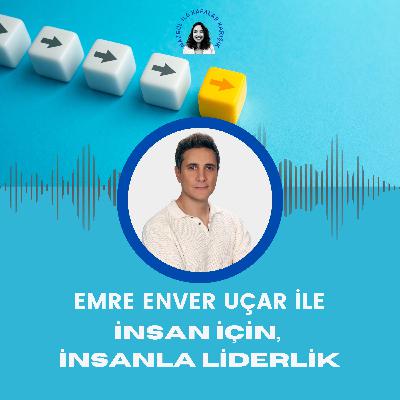Emre Enver Uçar İle İnsan için, İnsanla Liderlik Emre Enver Uçar İle İnsan için, İnsanla Liderlik
