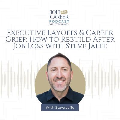 Executive Layoffs & Career Grief: How to Rebuild After Job Loss with Steve Jaffe Executive Layoffs & Career Grief: How to Rebuild After Job Loss with Steve Jaffe