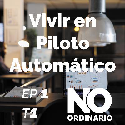 Ep 1 - Vivir en piloto automático