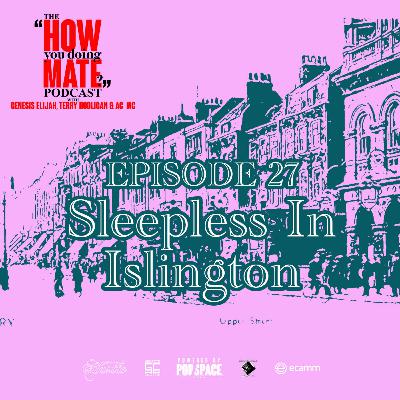 The How You Doing Mate? Podcast Episode 27 - Sleepless In Islington