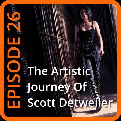 Episode 26: The Artistic Journey Of Scott Detweiler