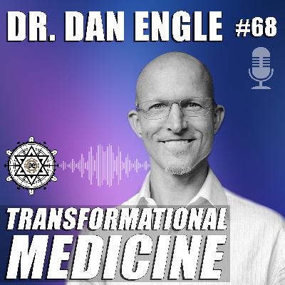 Transformational Medicine with Dr. Dan Engle – EP68 Transformational Medicine with Dr. Dan Engle – EP68