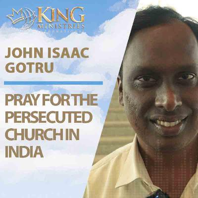 Pray for the Persecuted Church in India | John Isaac (Episode 405)