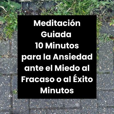 Meditación Guiada para la Ansiedad ante el Miedo al Fracaso o al Éxito | 10 Minutos Meditación Guiada para la Ansiedad ante el Miedo al Fracaso o al Éxito | 10 Minutos