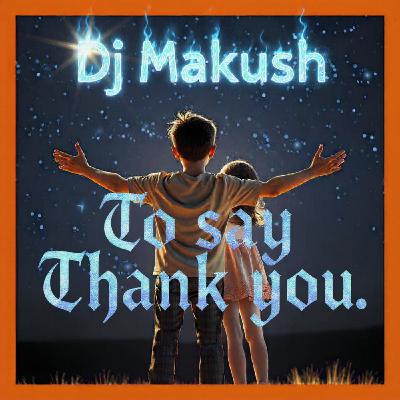 Dj Makush -To say Thank you
