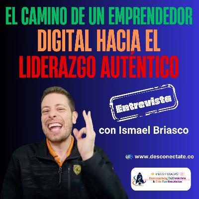 [#9] Cómo transformar desafíos en oportunidades: el camino de un emprendedor digital hacia el liderazgo auténtico - Entrevista con Ismael Briasco