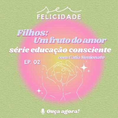Filhos: um fruto do amor - Ep 02 Série educação consciente