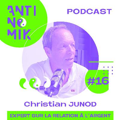 #16 - Christian JUNOD - Expert sur la relation à l’argent “Comment vivre sa vie sans avoir peur de manquer d’argent? #antinomik”