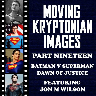 Episode 27 - Moving Kryptonian Images Part 19 - Batman v Superman: Dawn of Justice