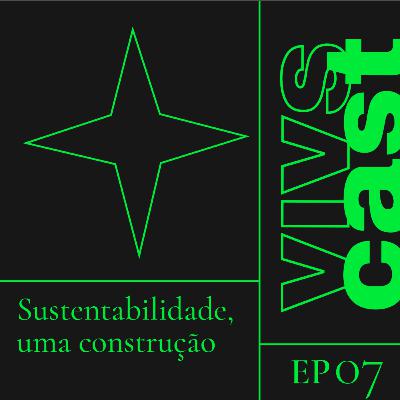 #7 Sustentabilidade, uma construção #7 Sustentabilidade, uma construção