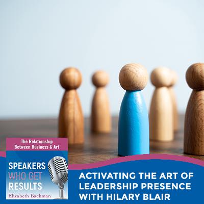 Activating The Art Of Leadership Presence With Hilary Blair