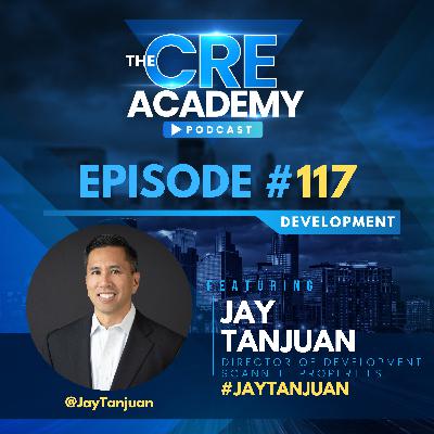 Episode #117 - Jay Tanjuan - Director of Devt., Scannell Properties - Development Opportunities