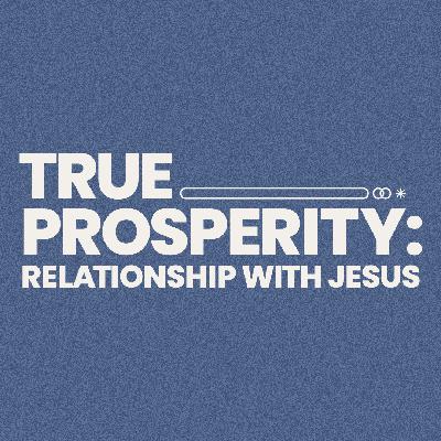 #27: True Prosperity: Relationship with Jesus #27: True Prosperity: Relationship with Jesus