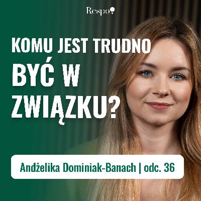 Dlaczego tak trudno jest być w związku? | Andżelika Dominiak-Banach