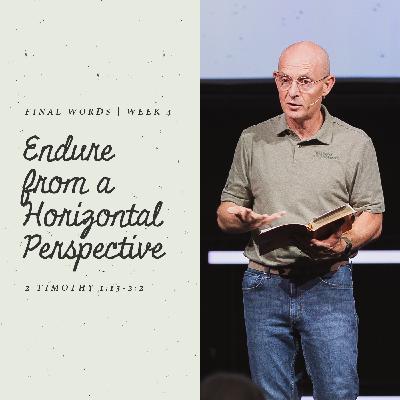 Endure from a Horizontal Perspective | 2 Timothy 1:13–2:2 Endure from a Horizontal Perspective | 2 Timothy 1:13–2:2