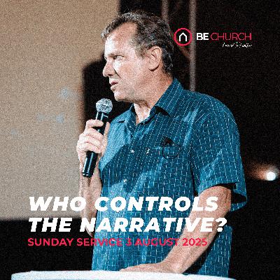 Who Controls the Narrative - Sunday Morning Service 3 August 2025