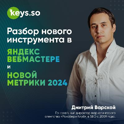 Разбор нового инструмента в Яндекс Вебмастере и новой Метрике 2024: подкаст с Дмитрием Варским