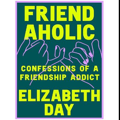 Get PDF Books Friendaholic: Confessions of a Friendship Addict by : (Elizabeth Day)