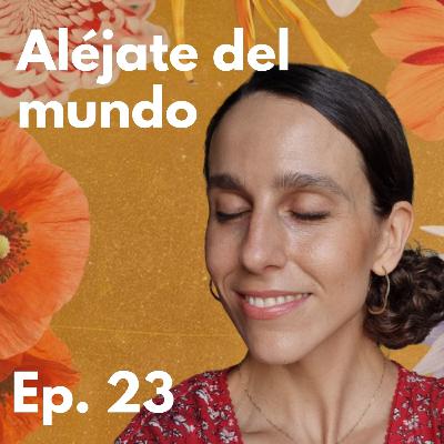 Episodio 23 - Mi mejor consejo: aléjate del mundo por un tiempo
