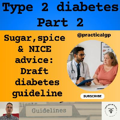 Podcast - Sugar, Spice & NICE Advice: The Draft NICE Guideline on Type 2 Diabetes- Part 2