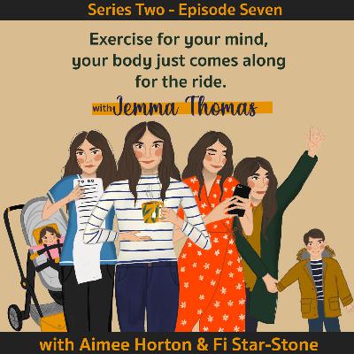 Series 2 - Episode 7: Jemma Thomas - Exercise for your mind, your body just comes along for the ride.
