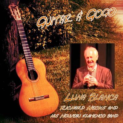 GUITAR À GOGO - Richard Hecks and His Nouveau Flamenco Band Luna Blanca GUITAR À GOGO - Richard Hecks and His Nouveau Flamenco Band Luna Blanca