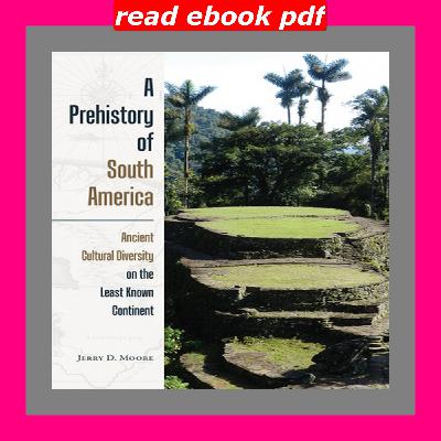 Epub A Prehistory of South America Ancient Cultural Diversity on the Least Known Continent Free [epub]$$