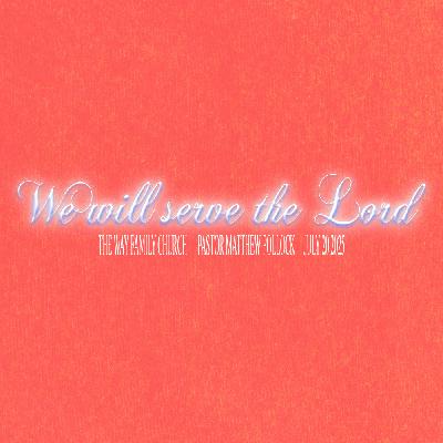 WE WILL SERVE THE LORD