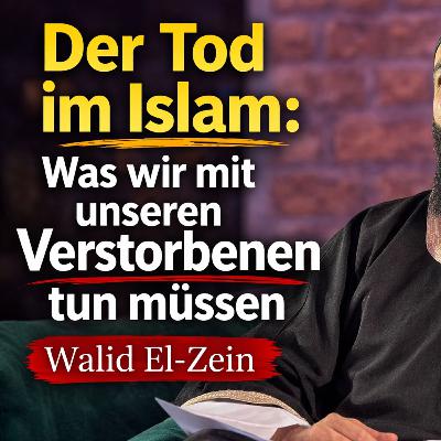 Der Tod im Islam: Was wir mit unseren Verstorbenen tun müssen TEIL 2 - Walid El-Zein