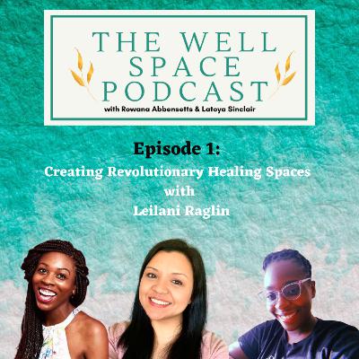 The Well Space Podcast Ep.1 - Creating Revolutionary Healing Spaces with Leilani Raglin