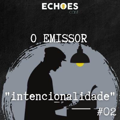 O Emissor #02 - Intencionalidade