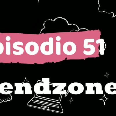 ep 51 la friendzone