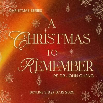 A Christmas to Remember - Christmas Series - Ps Dr John Cheng