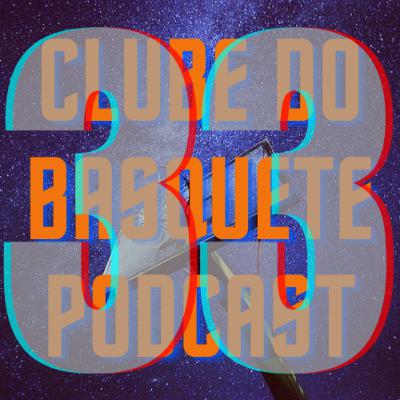 Episódio 33 - Clube do Basquete Podcast