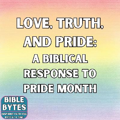 Love, Truth, and Pride: A Biblical Response to Pride Month