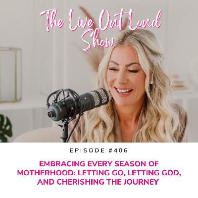 Embracing Every Season of Motherhood: Letting Go, Letting God, and Cherishing the Journey