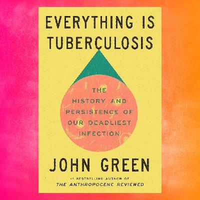 Episode 122: Book – John Green, Everything Is Tuberculosis