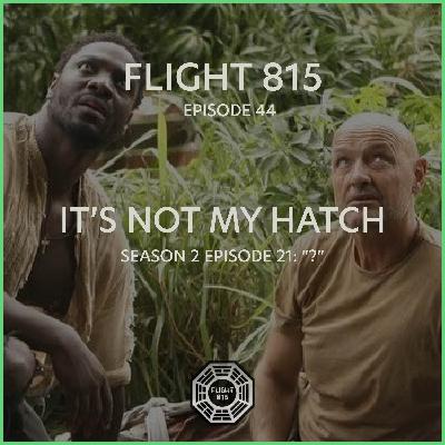 44 - S2E21 - It’s Not My Hatch 44 - S2E21 - It’s Not My Hatch