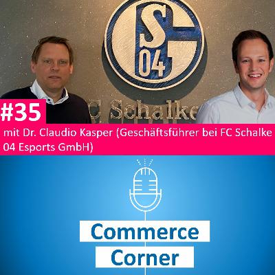 Commerce Corner #35 mit Dr. Claudio Kasper (Geschäftsführer der FC Schalke 04 Esports GmbH)