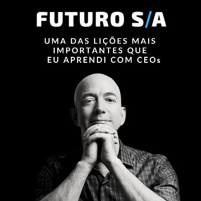 Ep.2 | FUTURO S/A: Uma das lições mais importantes que aprendi com CEOs