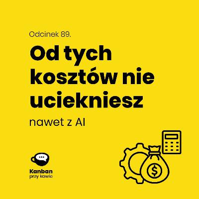 89. Od tych kosztów nie uciekniesz nawet z AI