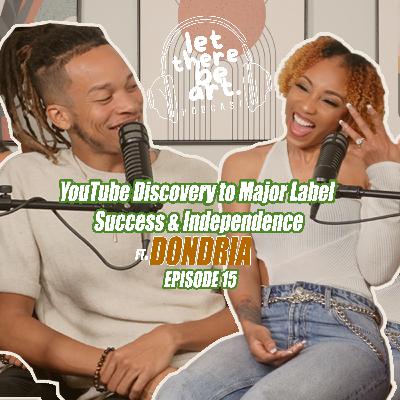 EP 15 - YouTube Discovery to Major Label Success & Independence ft. Dondria | Let There Be Art Podcast Ep 15
