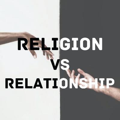 Religion vs Relationship Religion vs Relationship