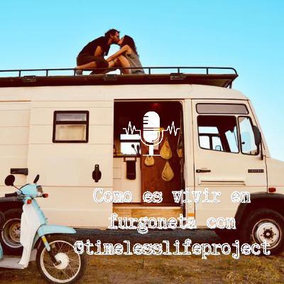 #9 El protagonista eres tú: Cómo es vivir en furgoneta con @timelesslifeproject