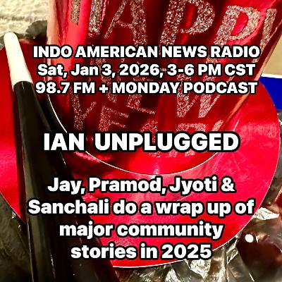 IAN Unplugged 2601 010326 Jay, Pramod, Sanchali & Jyoti do a wrap up of the 2025 radio guests IAN Unplugged 2601 010326 Jay, Pramod, Sanchali & Jyoti do a wrap up of the 2025 radio guests