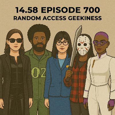 14.58 Ep 700 Random Access Geekiness