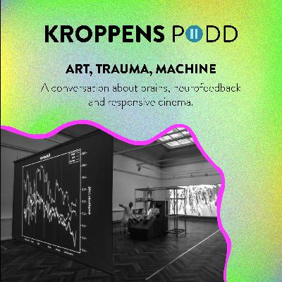 KROPPENS PODD: ART, TRAUMA, MACHINE - a conversation about brains, neurofeedback and responsive cinema.