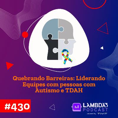 Lambda3 Podcast 430 - Quebrando Barreiras: Liderando equipes com pessoas com Autismo e TDAH Lambda3 Podcast 430 - Quebrando Barreiras: Liderando equipes com pessoas com Autismo e TDAH